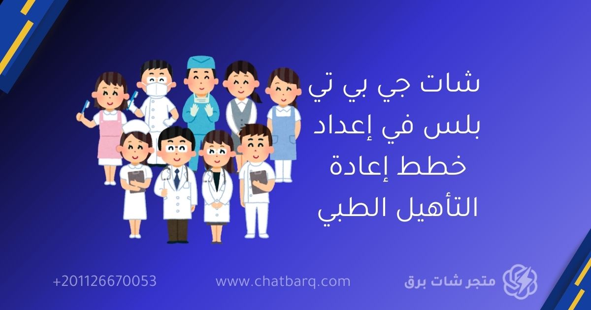 شات جي بي تي بلس في إعداد خطط إعادة التأهيل الطبي